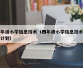 四年级小学信息技术（四年级小学信息技术教学计划）