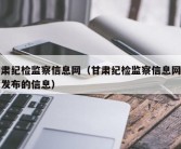 甘肃纪检监察信息网（甘肃纪检监察信息网今天发布的信息）