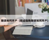 期货如何开户（航运指数期货如何开户）