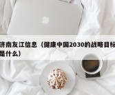 济南友江信息（健康中国2030的战略目标是什么）