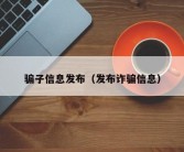 骗子信息发布（发布诈骗信息）