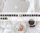 上海交易所期货原油（上海期货交易所原油交易手续费）