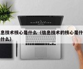 信息技术核心是什么（信息技术的核心是什么和什么）