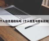 个人信息是隐私吗（个人信息与隐私区别）