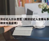 期货经纪人什么意思（期货经纪人主要从事哪些期货交易业务）