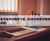 从零开始学炒期货下载（从零开始学炒期货在线阅读）