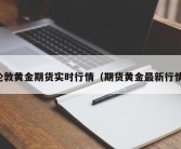 伦敦黄金期货实时行情（期货黄金最新行情）