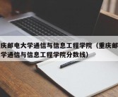 重庆邮电大学通信与信息工程学院（重庆邮电大学通信与信息工程学院分数线）