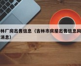 吉林厂房出售信息（吉林市房屋出售信息网最新消息）