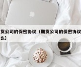 期货公司的保密协议（期货公司的保密协议是什么）