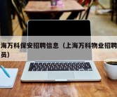 上海万科保安招聘信息（上海万科物业招聘安全员）