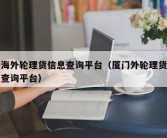 上海外轮理货信息查询平台（厦门外轮理货信息查询平台）