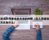 说说古代传递信息方法的利弊（古人传递信息的方式有什么）