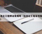 信息化工程师证有用吗（信息化工程证书有用吗）