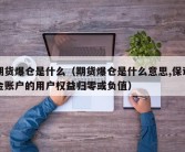 期货爆仓是什么（期货爆仓是什么意思,保证金账户的用户权益归零或负值）