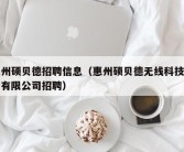 惠州硕贝德招聘信息（惠州硕贝德无线科技股份有限公司招聘）