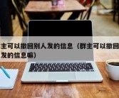 群主可以撤回别人发的信息（群主可以撤回别人发的信息嘛）