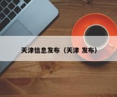 天津信息发布（天津 发布）