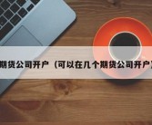 期货公司开户（可以在几个期货公司开户）