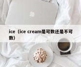 ice（ice cream是可数还是不可数）