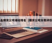 商品期货公司谁给排名（期货公司分类评价排名）