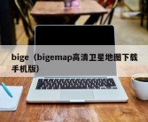 bige（bigemap高清卫星地图下载手机版）