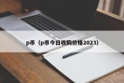 p币（p币今日收购价格2023）