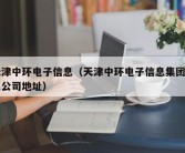 天津中环电子信息（天津中环电子信息集团有限公司地址）