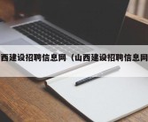 山西建设招聘信息网（山西建设招聘信息网站）