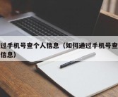 通过手机号查个人信息（如何通过手机号查个人信息）