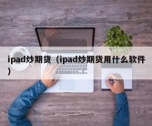 ipad炒期货（ipad炒期货用什么软件）