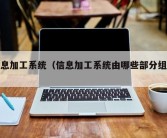 信息加工系统（信息加工系统由哪些部分组成）