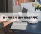 格林期货官网（格林期货官网网址）