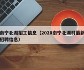 南宁北湖招工信息（2020南宁北湖村最新招聘信息）