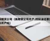 换期货公司（换期货公司开户,棕榈油还要重新开户吗）