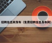 招聘信息网发布（免费招聘信息发布网）