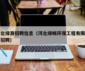 河北绿源招聘信息（河北绿畅环保工程有限公司招聘）