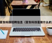 壹生科技招聘信息（壹生科技是做什么的）