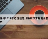 徐州2017年造价信息（徐州市工程造价信息）