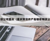 期货公司重庆（重庆期货开户有哪些期货公司）