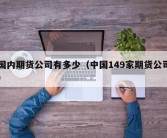 国内期货公司有多少（中国149家期货公司）