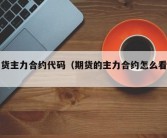 期货主力合约代码（期货的主力合约怎么看的）