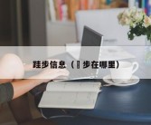 跬步信息（尞步在哪里）