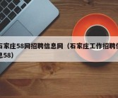 石家庄58网招聘信息网（石家庄工作招聘信息58）