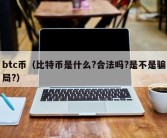 btc币（比特币是什么?合法吗?是不是骗局?）