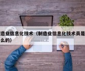 制造业信息化技术（制造业信息化技术员是干什么的）