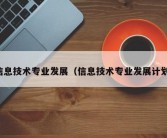 信息技术专业发展（信息技术专业发展计划）