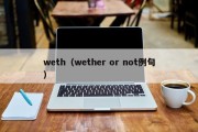 weth（wether or not例句）