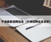 宁津最新招聘信息（宁津招聘信息求职）