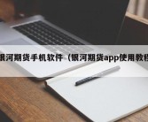 银河期货手机软件（银河期货app使用教程）